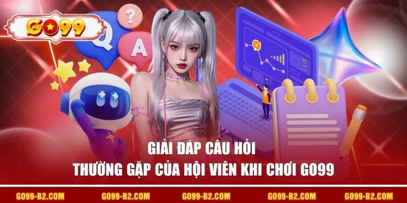 Giải đáp câu hỏi thường gặp của hội viên khi chơi GO99